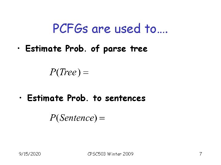 PCFGs are used to…. • Estimate Prob. of parse tree • Estimate Prob. to