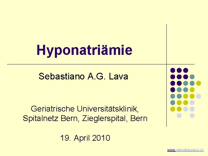 Hyponatriämie Sebastiano A. G. Lava Geriatrische Universitätsklinik, Spitalnetz Bern, Zieglerspital, Bern 19. April 2010