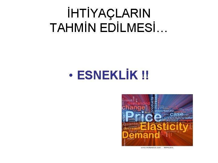 İHTİYAÇLARIN TAHMİN EDİLMESİ… • ESNEKLİK !! 