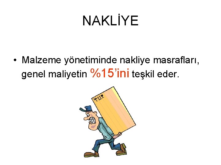 NAKLİYE • Malzeme yönetiminde nakliye masrafları, genel maliyetin %15’ini teşkil eder. 