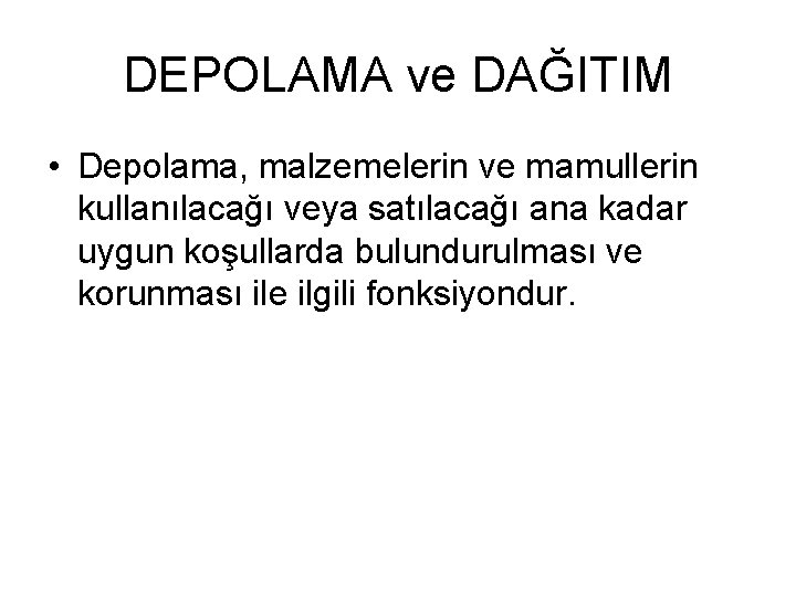 DEPOLAMA ve DAĞITIM • Depolama, malzemelerin ve mamullerin kullanılacağı veya satılacağı ana kadar uygun