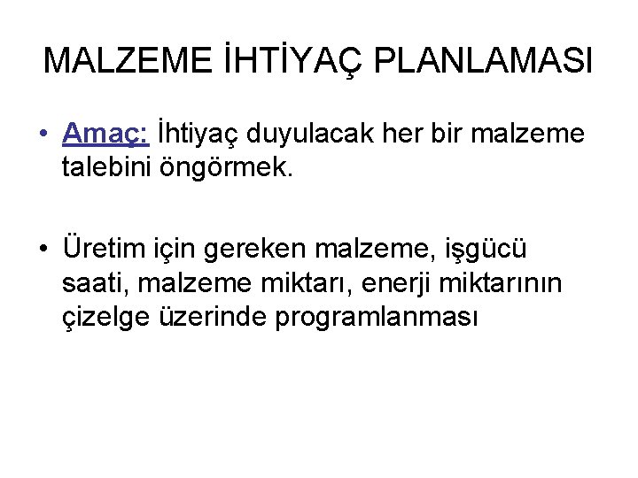 MALZEME İHTİYAÇ PLANLAMASI • Amaç: İhtiyaç duyulacak her bir malzeme talebini öngörmek. • Üretim