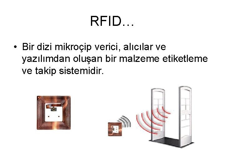 RFID… • Bir dizi mikroçip verici, alıcılar ve yazılımdan oluşan bir malzeme etiketleme ve