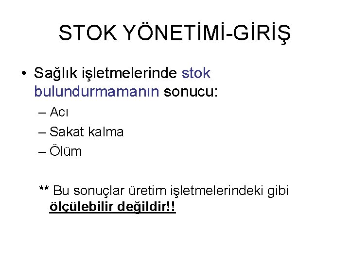 STOK YÖNETİMİ-GİRİŞ • Sağlık işletmelerinde stok bulundurmamanın sonucu: – Acı – Sakat kalma –