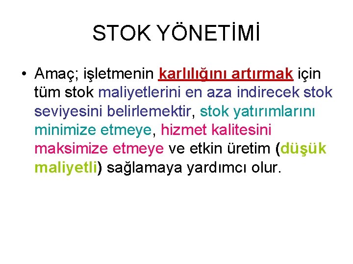 STOK YÖNETİMİ • Amaç; işletmenin karlılığını artırmak için tüm stok maliyetlerini en aza indirecek