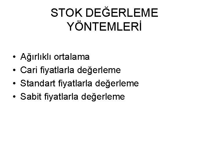 STOK DEĞERLEME YÖNTEMLERİ • • Ağırlıklı ortalama Cari fiyatlarla değerleme Standart fiyatlarla değerleme Sabit