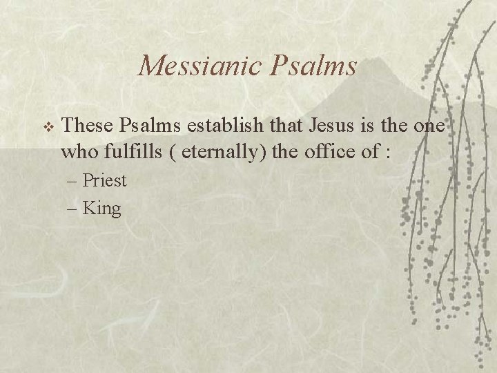 Messianic Psalms v These Psalms establish that Jesus is the one who fulfills (