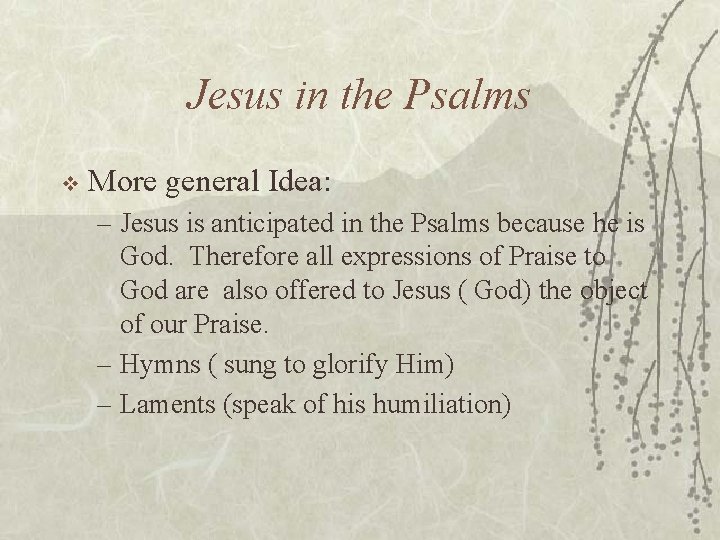 Jesus in the Psalms v More general Idea: – Jesus is anticipated in the