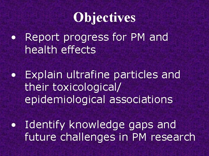Objectives • Report progress for PM and health effects • Explain ultrafine particles and
