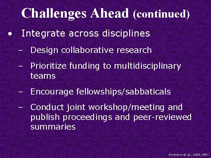 Challenges Ahead (continued) • Integrate across disciplines – Design collaborative research – Prioritize funding