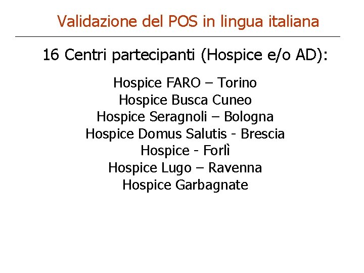 Validazione del POS in lingua italiana 16 Centri partecipanti (Hospice e/o AD): Hospice FARO