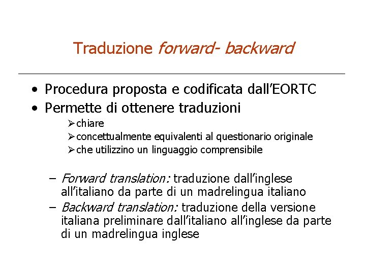 Traduzione forward- backward • Procedura proposta e codificata dall’EORTC • Permette di ottenere traduzioni