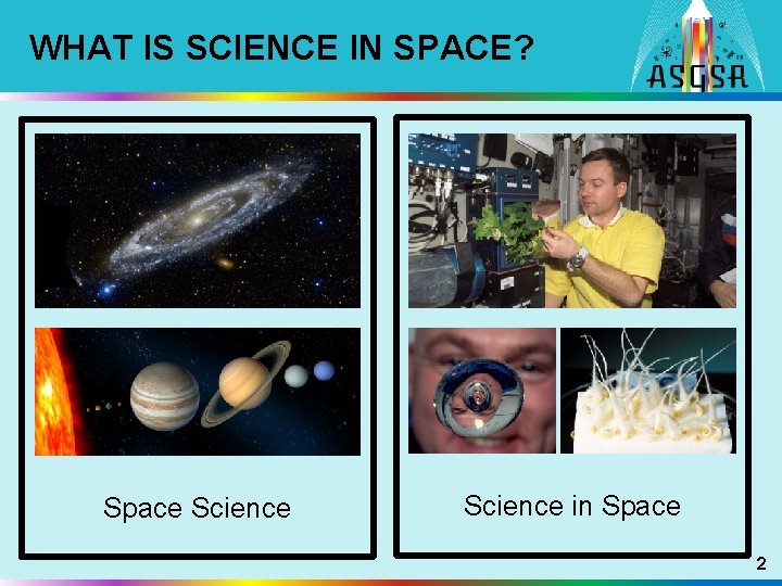 WHAT IS SCIENCE IN SPACE? Space Science in Space 2 