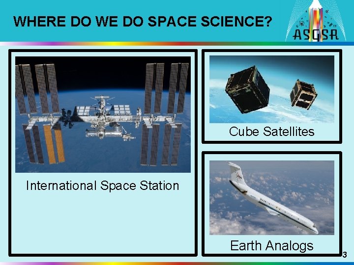 WHERE DO WE DO SPACE SCIENCE? Cube Satellites International Space Station Earth Analogs 3