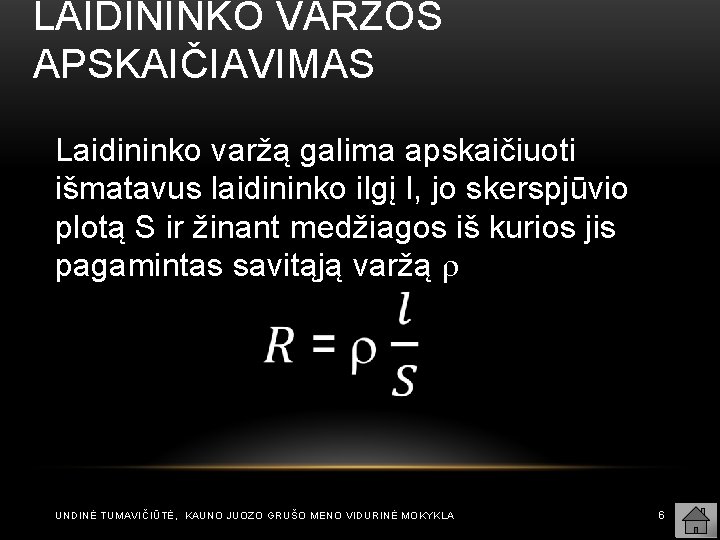 LAIDININKO VARŽOS APSKAIČIAVIMAS Laidininko varžą galima apskaičiuoti išmatavus laidininko ilgį l, jo skerspjūvio plotą