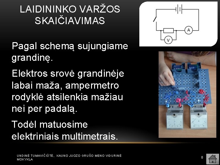 LAIDININKO VARŽOS SKAIČIAVIMAS Pagal schemą sujungiame grandinę. Elektros srovė grandinėje labai maža, ampermetro rodyklė