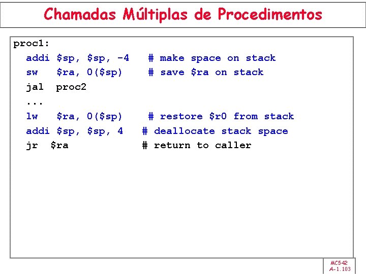 Chamadas Múltiplas de Procedimentos proc 1: addi $sp, -4 sw $ra, 0($sp) jal proc