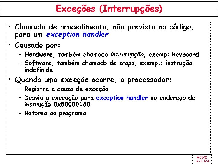 Exceções (Interrupções) • Chamada de procedimento, não prevista no código, para um exception handler