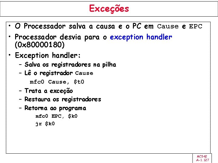 Exceções • O Processador salva a causa e o PC em Cause e EPC