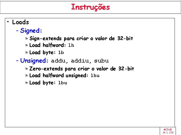 Instruções • Loads – Signed: » Sign-extends para criar o valor de 32 -bit