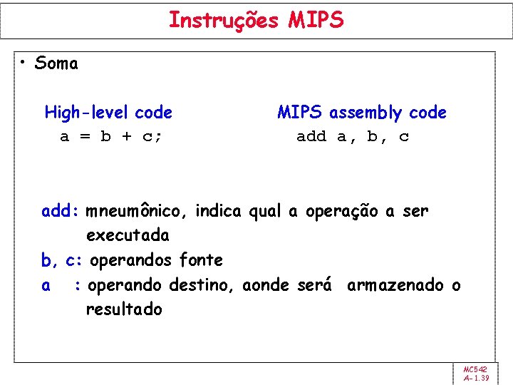 Instruções MIPS • Soma High-level code a = b + c; MIPS assembly code