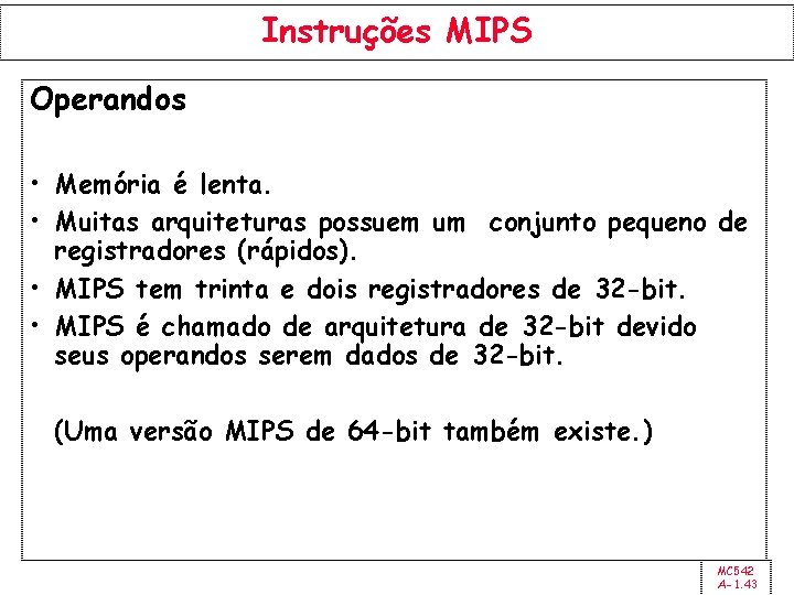 Instruções MIPS Operandos • Memória é lenta. • Muitas arquiteturas possuem um conjunto pequeno