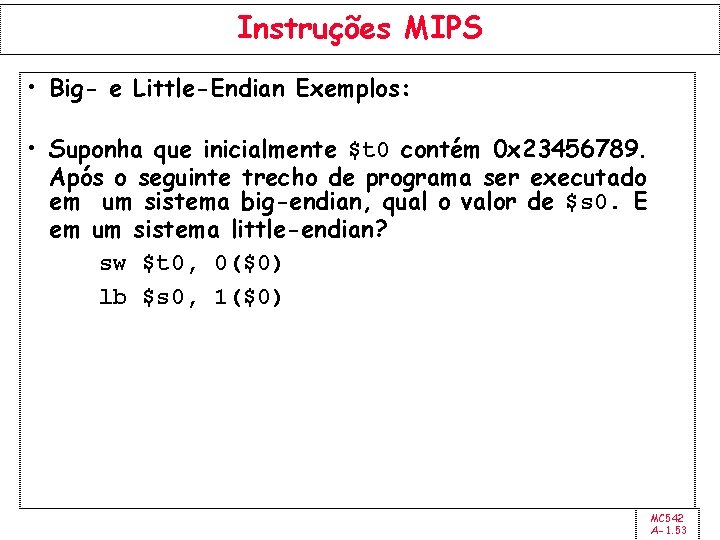 Instruções MIPS • Big- e Little-Endian Exemplos: • Suponha que inicialmente $t 0 contém