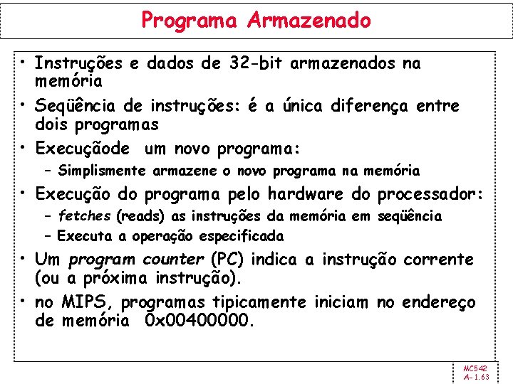 Programa Armazenado • Instruções e dados de 32 -bit armazenados na memória • Seqüência