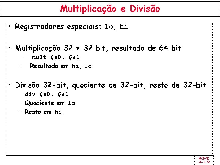 Multiplicação e Divisão • Registradores especiais: lo, hi • Multiplicação 32 × 32 bit,
