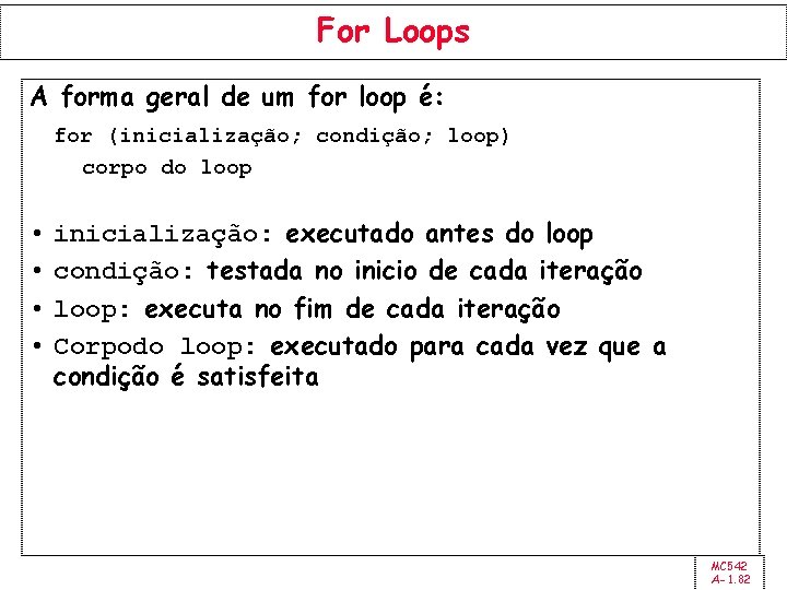 For Loops A forma geral de um for loop é: for (inicialização; condição; loop)