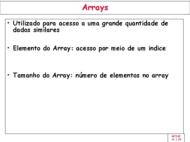 Arrays • Utilizado para acesso a uma grande quantidade de dados similares • Elemento