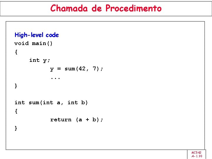 Chamada de Procedimento High-level code void main() { int y; y = sum(42, 7);