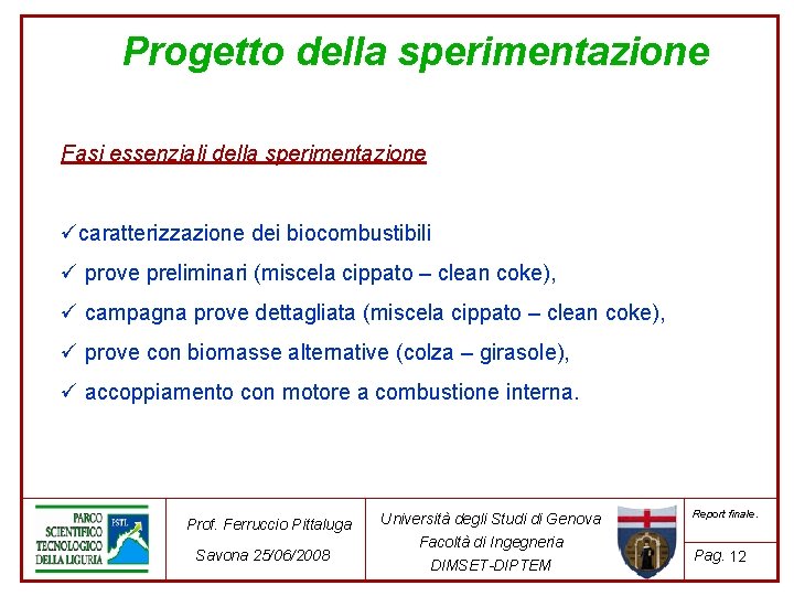 Progetto della sperimentazione Fasi essenziali della sperimentazione ücaratterizzazione dei biocombustibili ü prove preliminari (miscela