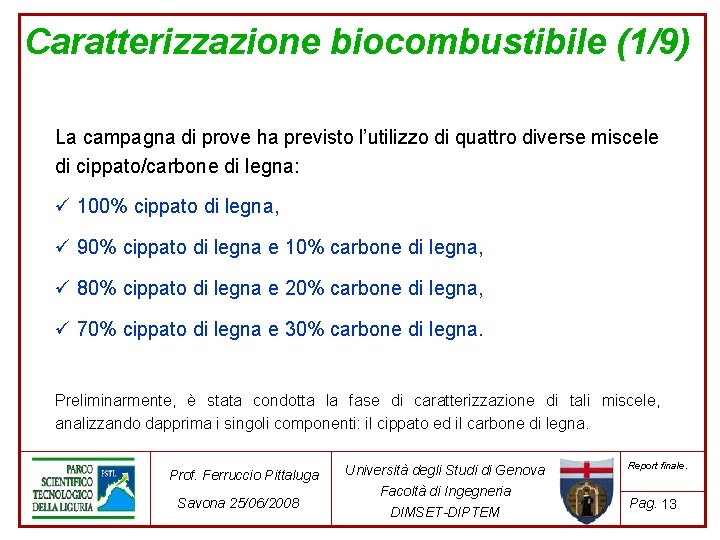 Caratterizzazione biocombustibile (1/9) La campagna di prove ha previsto l’utilizzo di quattro diverse miscele Caratterizzazione biocombustibile (1/9) La campagna di prove ha previsto l’utilizzo di quattro diverse miscele