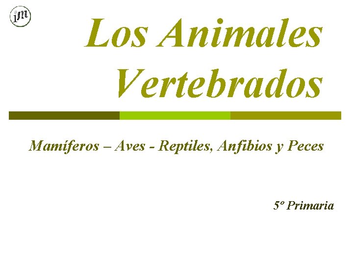 Los Animales Vertebrados Mamíferos – Aves - Reptiles, Anfibios y Peces 5º Primaria 