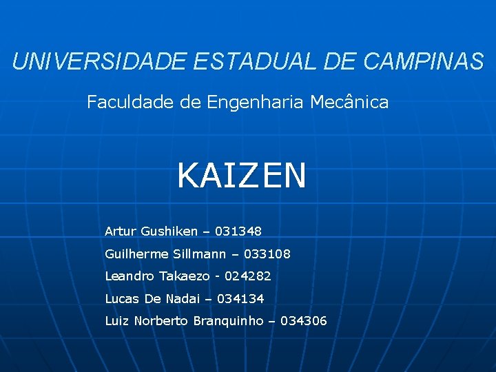 UNIVERSIDADE ESTADUAL DE CAMPINAS Faculdade de Engenharia Mecânica KAIZEN Artur Gushiken – 031348 Guilherme