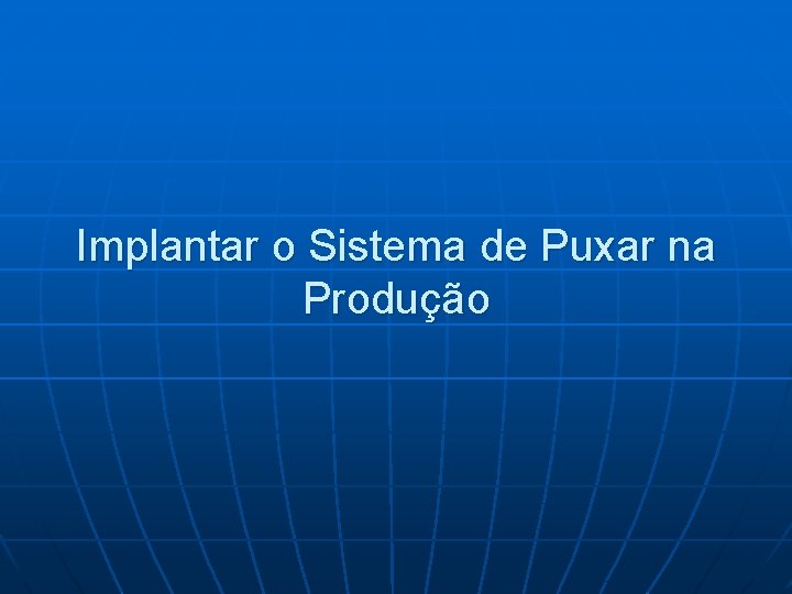 Implantar o Sistema de Puxar na Produção 