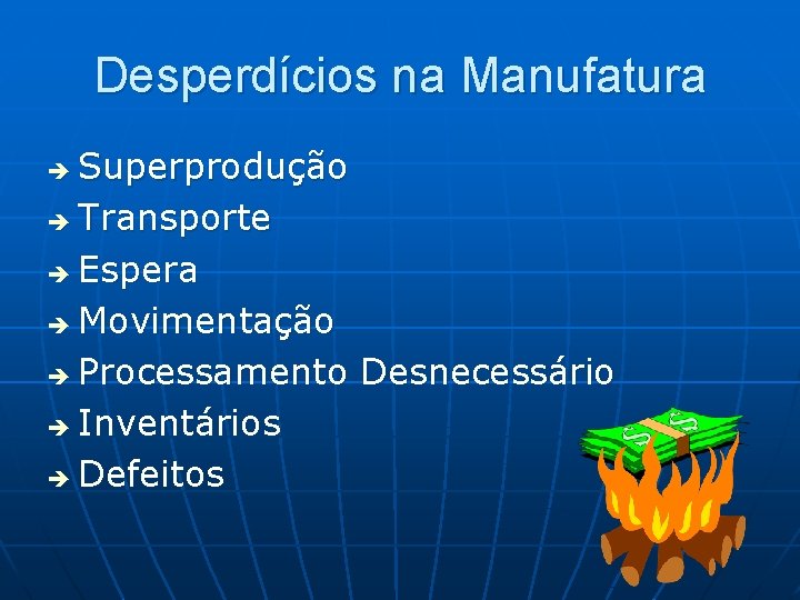 Desperdícios na Manufatura Superprodução è Transporte è Espera è Movimentação è Processamento Desnecessário è