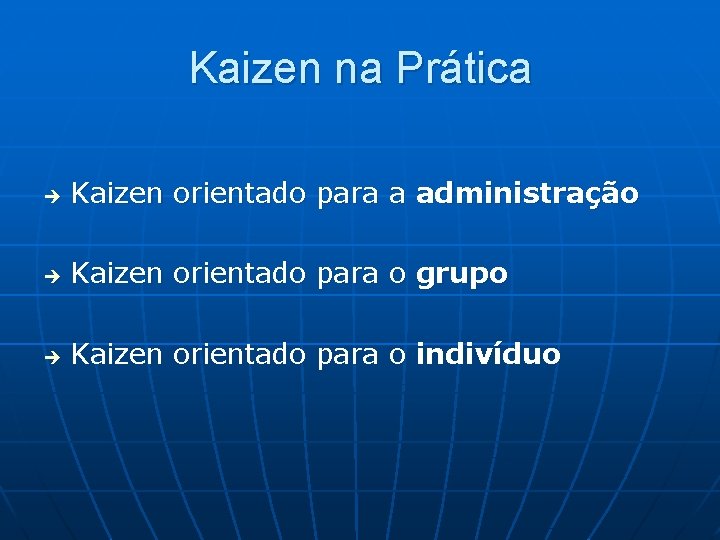 Kaizen na Prática è Kaizen orientado para a administração è Kaizen orientado para o