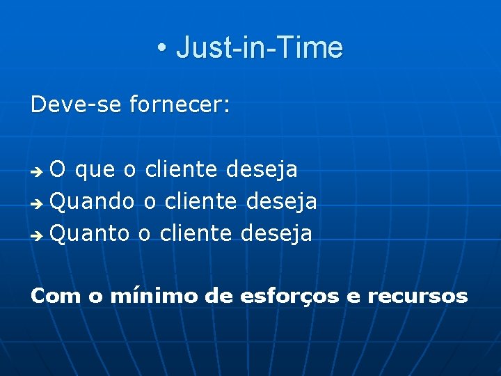  • Just-in-Time Deve-se fornecer: O que o cliente deseja è Quando o cliente