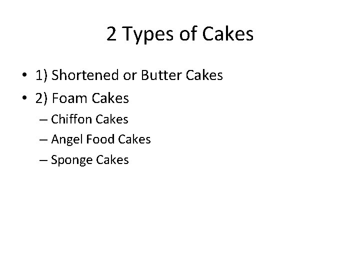 2 Types of Cakes • 1) Shortened or Butter Cakes • 2) Foam Cakes