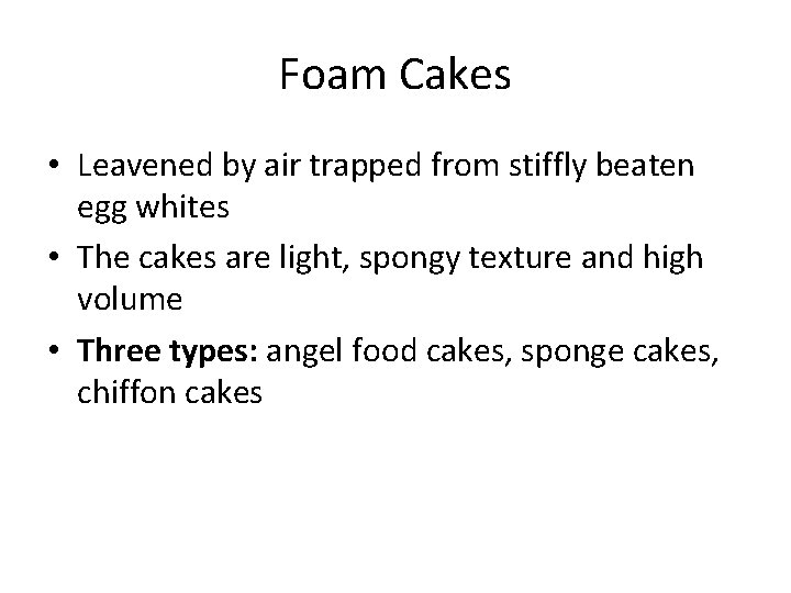 Foam Cakes • Leavened by air trapped from stiffly beaten egg whites • The