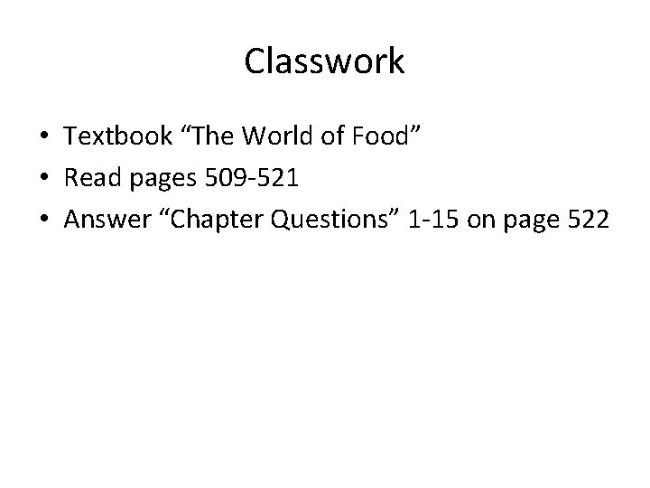 Classwork • Textbook “The World of Food” • Read pages 509 -521 • Answer