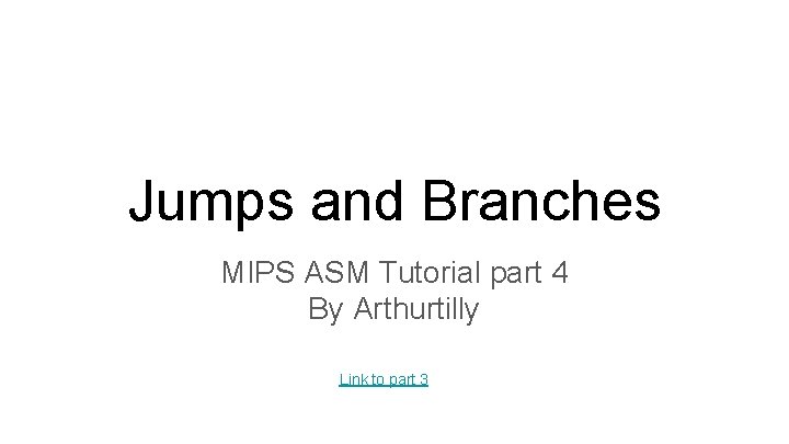 Jumps and Branches MIPS ASM Tutorial part 4 By Arthurtilly Link to part 3