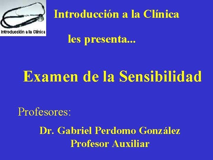 Introducción a la Clínica les presenta. . . Examen de la Sensibilidad Profesores: Dr.