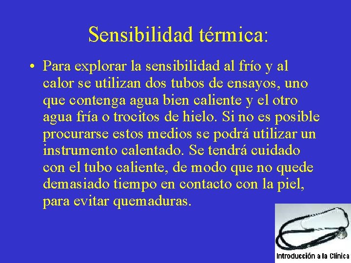Sensibilidad térmica: • Para explorar la sensibilidad al frío y al calor se utilizan