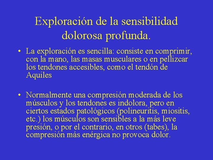 Exploración de la sensibilidad dolorosa profunda. • La exploración es sencilla: consiste en comprimir,