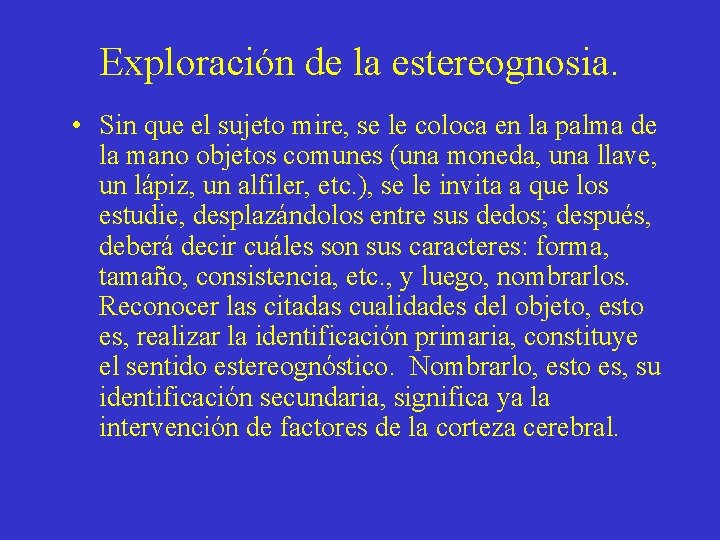 Exploración de la estereognosia. • Sin que el sujeto mire, se le coloca en