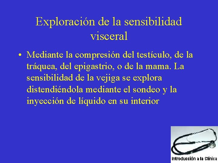 Exploración de la sensibilidad visceral • Mediante la compresión del testículo, de la tráquea,