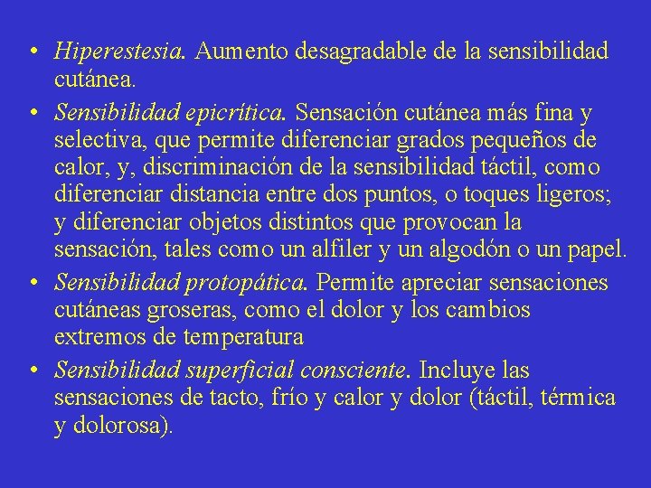  • Hiperestesia. Aumento desagradable de la sensibilidad cutánea. • Sensibilidad epicrítica. Sensación cutánea